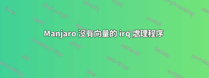 Manjaro 沒有向量的 irq 處理程序