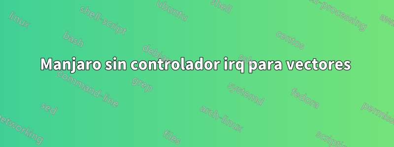 Manjaro sin controlador irq para vectores