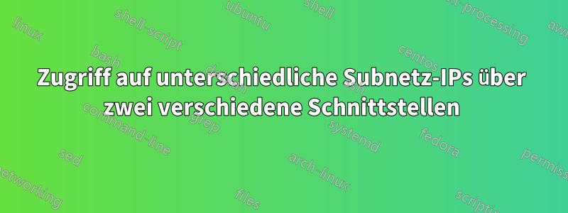 Zugriff auf unterschiedliche Subnetz-IPs über zwei verschiedene Schnittstellen