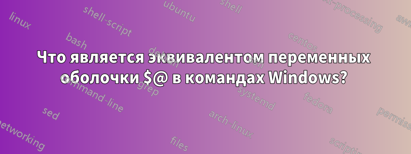 Что является эквивалентом переменных оболочки $@ в командах Windows?