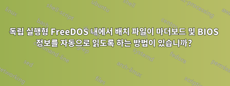 독립 실행형 FreeDOS 내에서 배치 파일이 마더보드 및 BIOS 정보를 자동으로 읽도록 하는 방법이 있습니까?