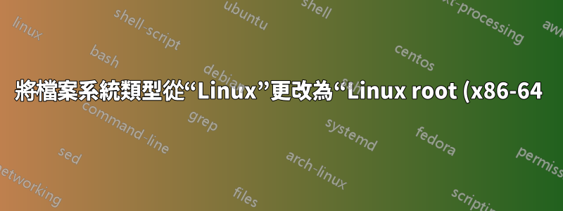 將檔案系統類型從“Linux”更改為“Linux root (x86-64)”