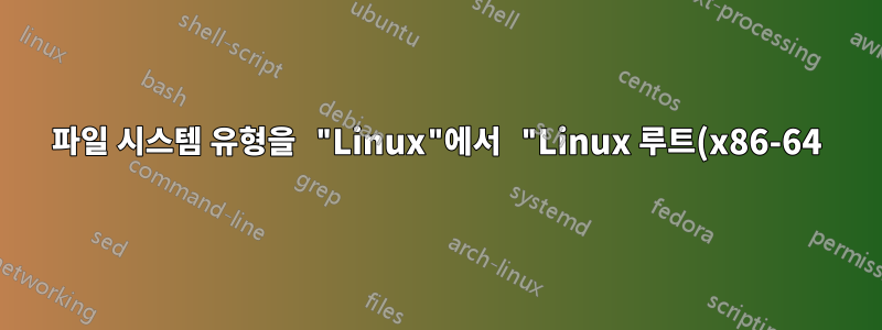파일 시스템 유형을 "Linux"에서 "Linux 루트(x86-64)"로 변경합니다.