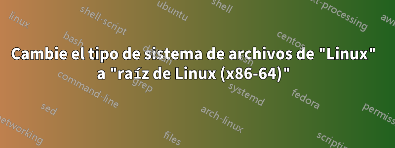 Cambie el tipo de sistema de archivos de "Linux" a "raíz de Linux (x86-64)"