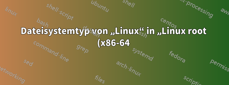 Dateisystemtyp von „Linux“ in „Linux root (x86-64)“ ändern