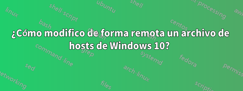 ¿Cómo modifico de forma remota un archivo de hosts de Windows 10? 