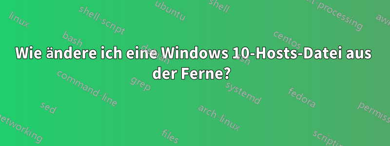 Wie ändere ich eine Windows 10-Hosts-Datei aus der Ferne? 