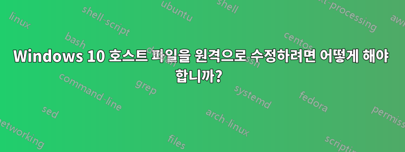 Windows 10 호스트 파일을 원격으로 수정하려면 어떻게 해야 합니까? 