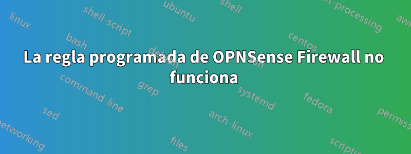 La regla programada de OPNSense Firewall no funciona