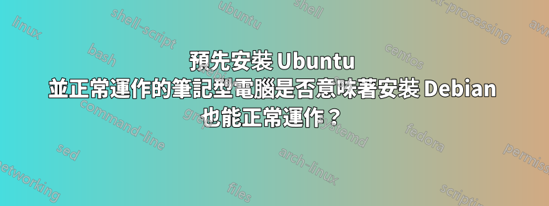 預先安裝 Ubuntu 並正常運作的筆記型電腦是否意味著安裝 Debian 也能正常運作？