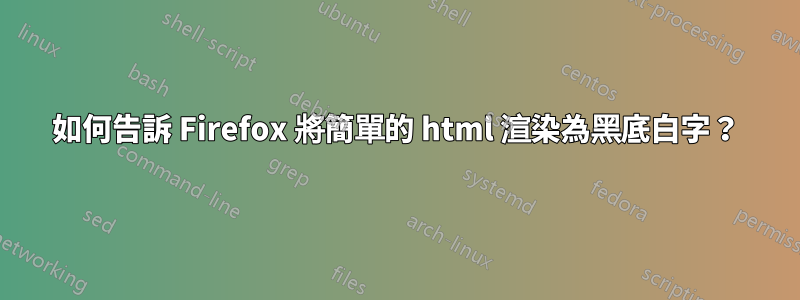 如何告訴 Firefox 將簡單的 html 渲染為黑底白字？