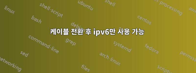 케이블 전환 후 ipv6만 사용 가능