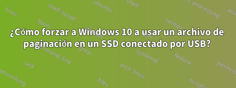 ¿Cómo forzar a Windows 10 a usar un archivo de paginación en un SSD conectado por USB?