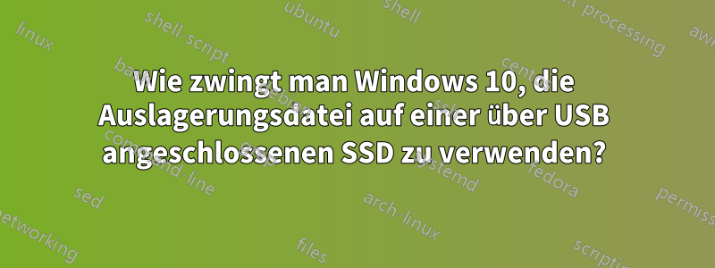 Wie zwingt man Windows 10, die Auslagerungsdatei auf einer über USB angeschlossenen SSD zu verwenden?