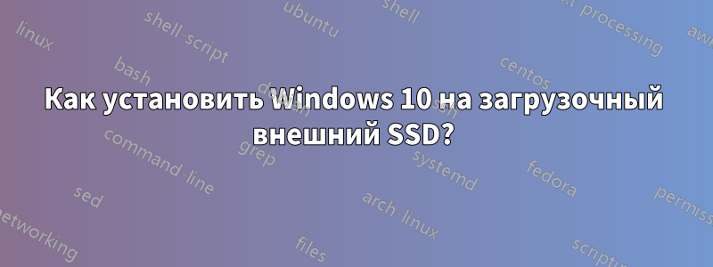 Как установить Windows 10 на загрузочный внешний SSD?