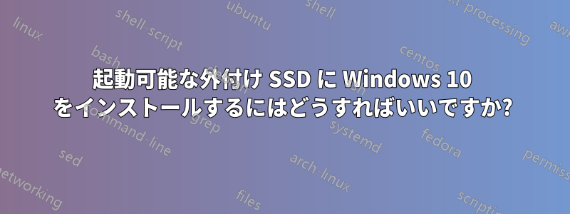 起動可能な外付け SSD に Windows 10 をインストールするにはどうすればいいですか?