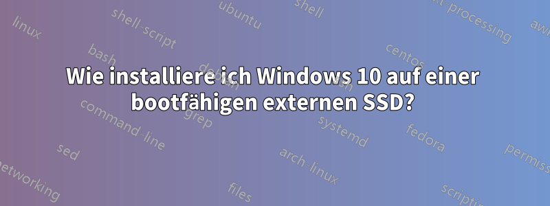 Wie installiere ich Windows 10 auf einer bootfähigen externen SSD?