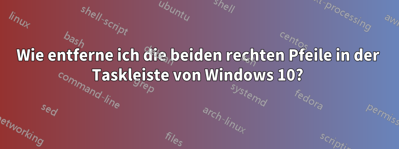 Wie entferne ich die beiden rechten Pfeile in der Taskleiste von Windows 10?