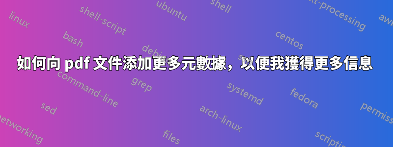 如何向 pdf 文件添加更多元數據,以便我獲得更多信息