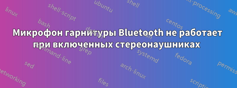 Микрофон гарнитуры Bluetooth не работает при включенных стереонаушниках 