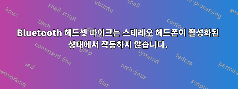 Bluetooth 헤드셋 마이크는 스테레오 헤드폰이 활성화된 상태에서 작동하지 않습니다.