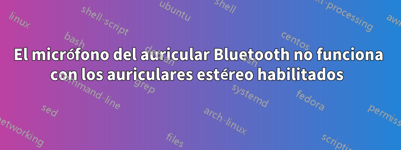 El micrófono del auricular Bluetooth no funciona con los auriculares estéreo habilitados 