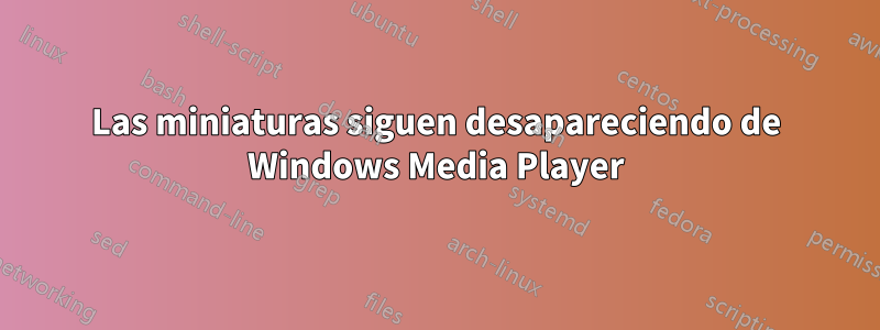 Las miniaturas siguen desapareciendo de Windows Media Player