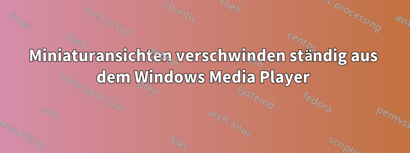 Miniaturansichten verschwinden ständig aus dem Windows Media Player