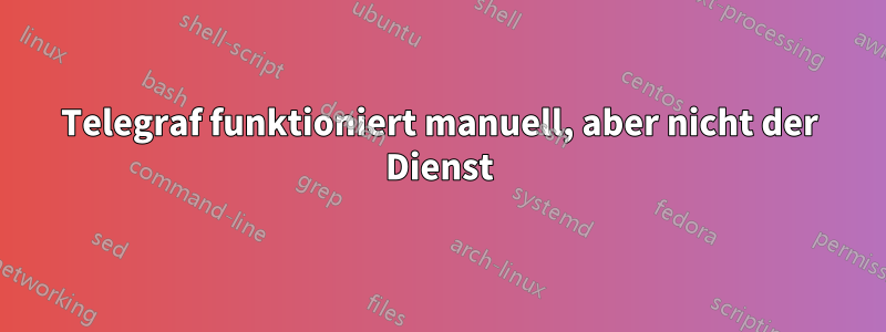 Telegraf funktioniert manuell, aber nicht der Dienst