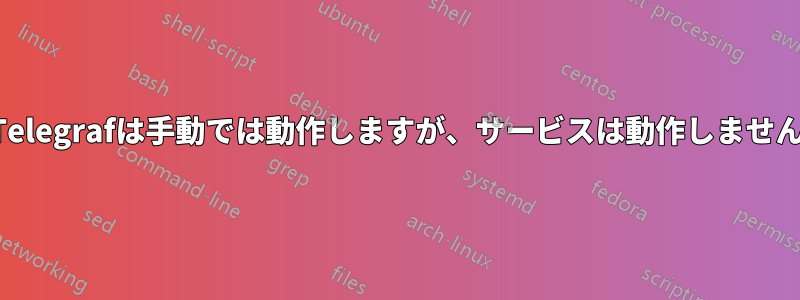 Telegrafは手動では動作しますが、サービスは動作しません