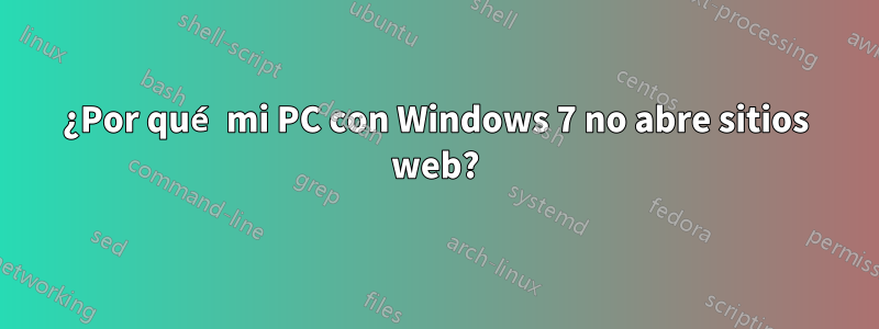 ¿Por qué mi PC con Windows 7 no abre sitios web?