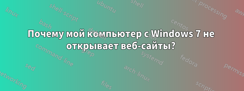 Почему мой компьютер с Windows 7 не открывает веб-сайты?