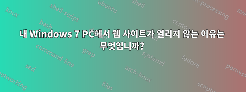 내 Windows 7 PC에서 웹 사이트가 열리지 않는 이유는 무엇입니까?