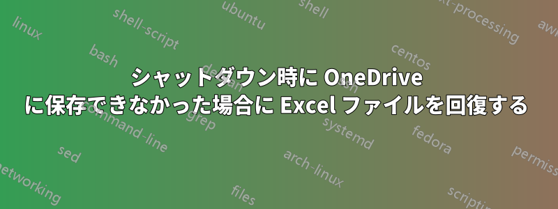 シャットダウン時に OneDrive に保存できなかった場合に Excel ファイルを回復する