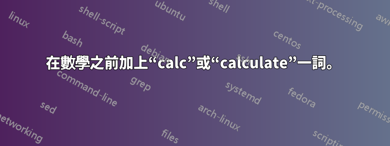 在數學之前加上“calc”或“calculate”一詞。