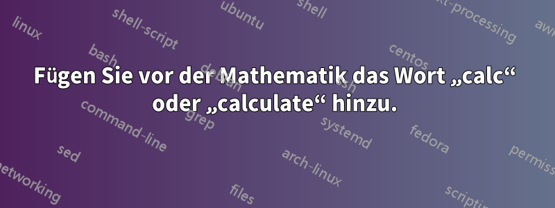 Fügen Sie vor der Mathematik das Wort „calc“ oder „calculate“ hinzu.