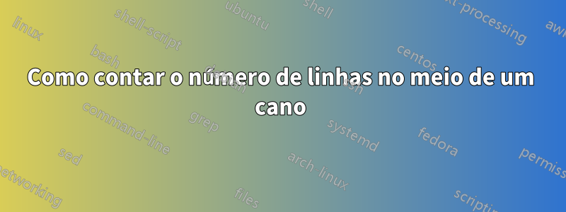 Como contar o número de linhas no meio de um cano