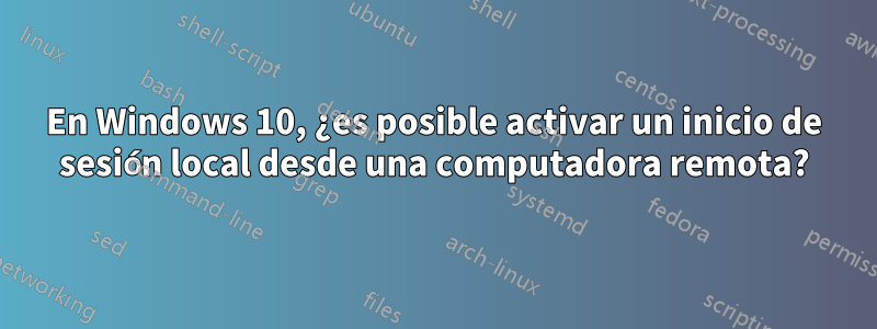 En Windows 10, ¿es posible activar un inicio de sesión local desde una computadora remota?