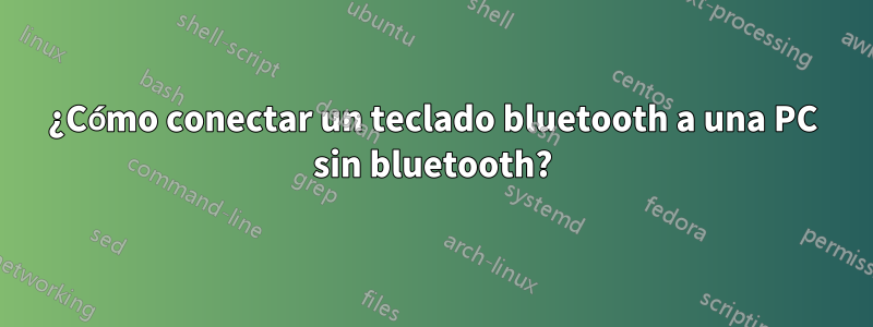 ¿Cómo conectar un teclado bluetooth a una PC sin bluetooth?