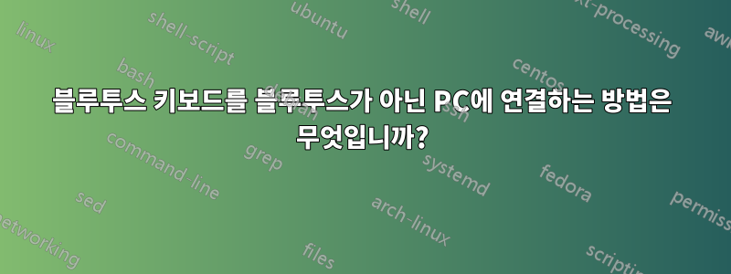 블루투스 키보드를 블루투스가 아닌 PC에 연결하는 방법은 무엇입니까?