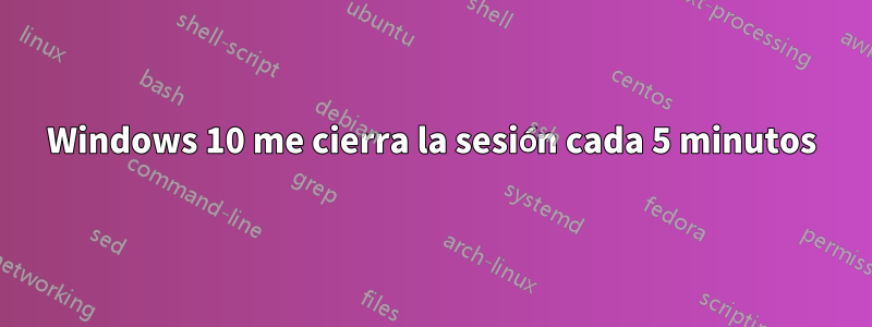 Windows 10 me cierra la sesión cada 5 minutos