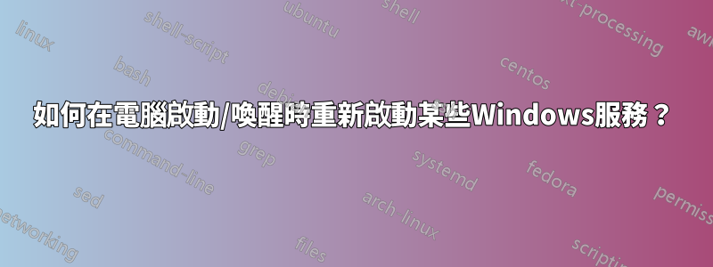 如何在電腦啟動/喚醒時重新啟動某些Windows服務？