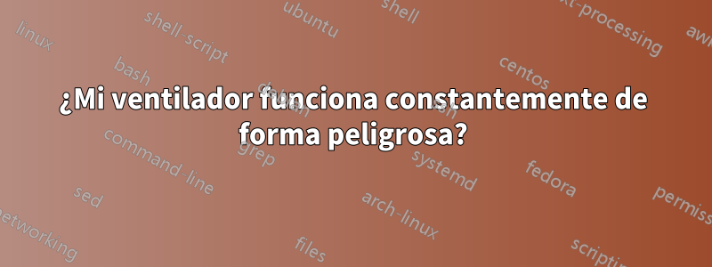 ¿Mi ventilador funciona constantemente de forma peligrosa?