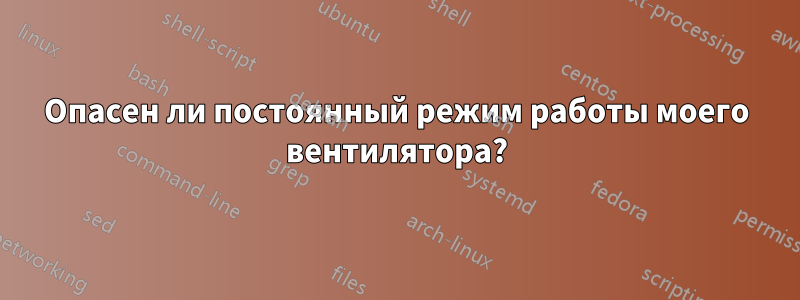 Опасен ли постоянный режим работы моего вентилятора?