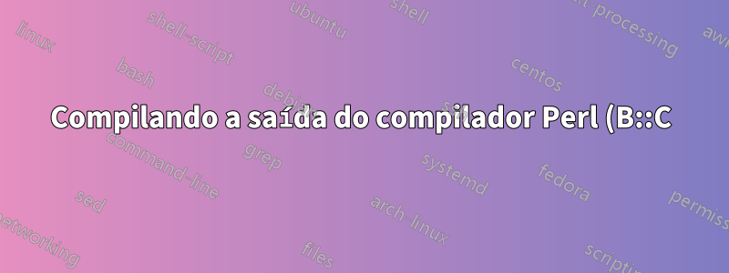 Compilando a saída do compilador Perl (B::C), recebo “EXTERN.h: Nenhum arquivo ou diretório”