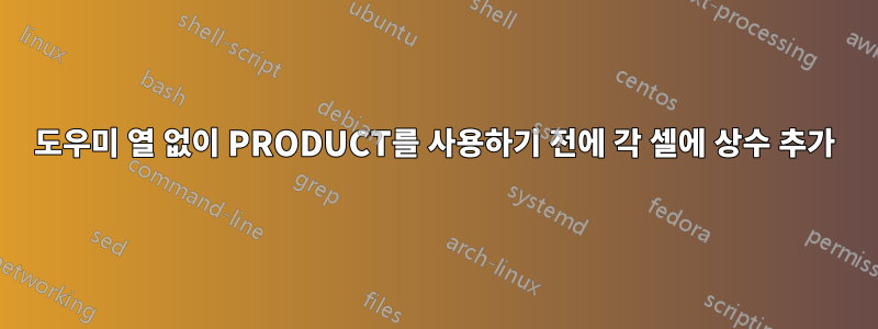 도우미 열 없이 PRODUCT를 사용하기 전에 각 셀에 상수 추가