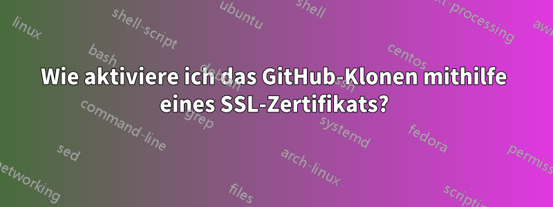 Wie aktiviere ich das GitHub-Klonen mithilfe eines SSL-Zertifikats?