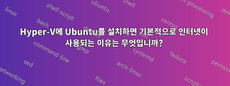 Hyper-V에 Ubuntu를 설치하면 기본적으로 인터넷이 사용되는 이유는 무엇입니까?