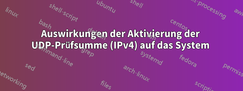 Auswirkungen der Aktivierung der UDP-Prüfsumme (IPv4) auf das System