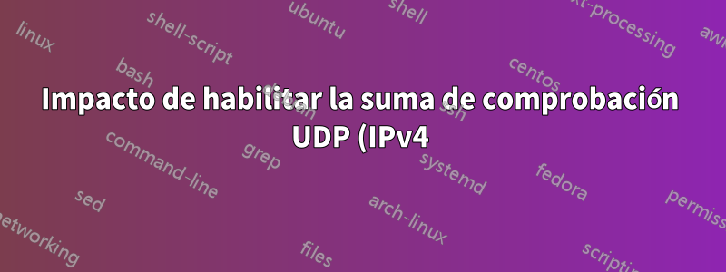 Impacto de habilitar la suma de comprobación UDP (IPv4) en el sistema